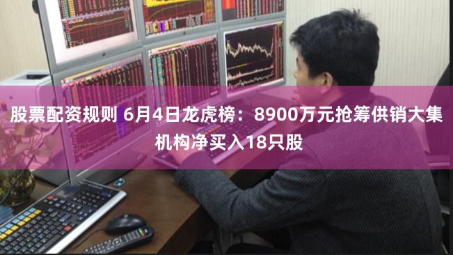 股票配资规则 6月4日龙虎榜:8900万元抢筹供销大集 机构净买入18只股