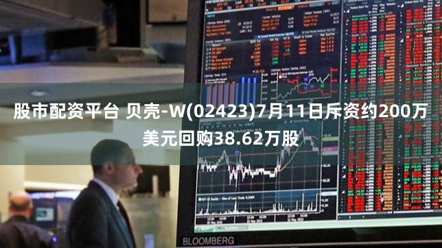 股市配资平台 贝壳-W(02423)7月11日斥资约200万美元回购38.62万股