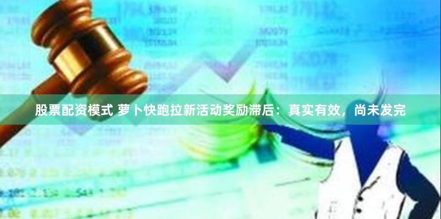 股票配资模式 萝卜快跑拉新活动奖励滞后：真实有效，尚未发完