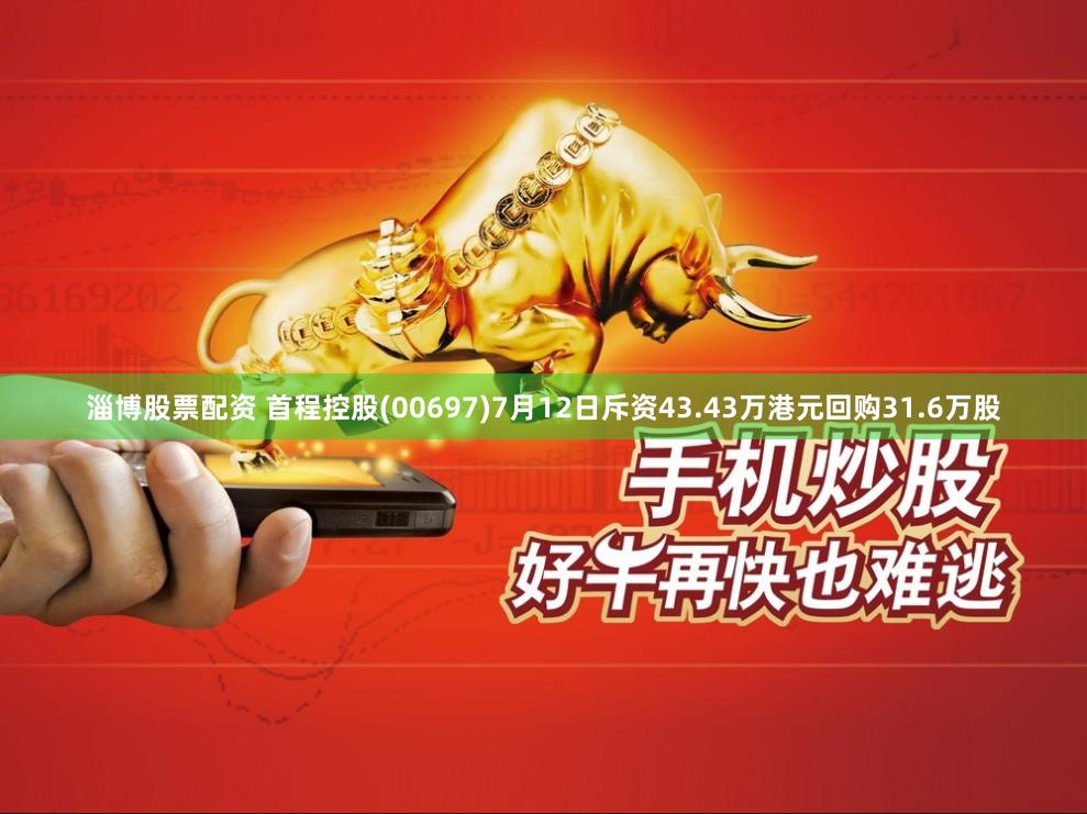 淄博股票配资 首程控股(00697)7月12日斥资43.43万港元回购31.6万股
