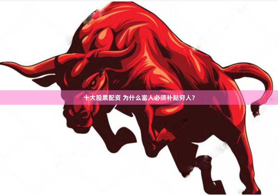 十大股票配资 为什么富人必须补贴穷人？