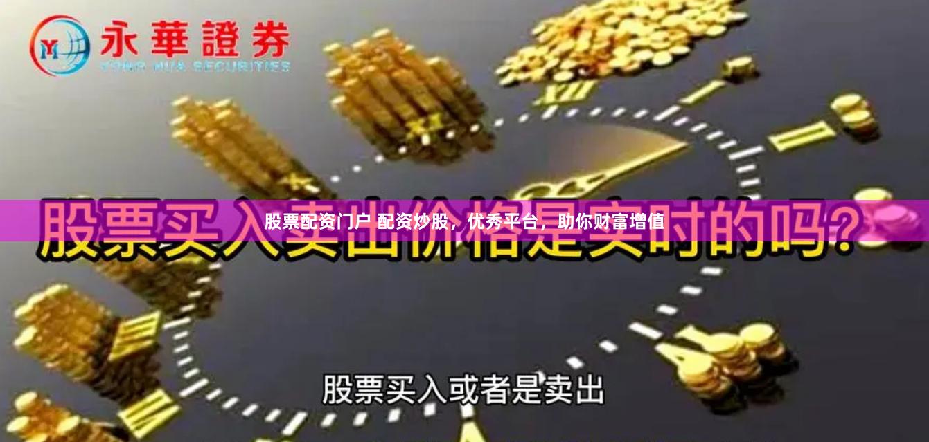 股票配资门户 配资炒股，优秀平台，助你财富增值